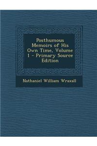 Posthumous Memoirs of His Own Time, Volume 1 - Primary Source Edition