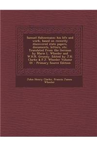 Samuel Hahnemann; His Life and Work, Based on Recently Discovered State Papers, Documents, Letters, Etc. Translated from the German by Marie L. Wheele