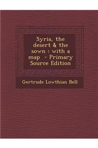 Syria, the Desert & the Sown: With a Map