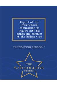 Report of the International Commission to Inquire Into the Causes and Conduct of the Balkan Wars - War College Series
