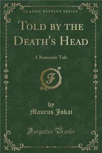 Told by the Death's Head: A Romantic Tale (Classic Reprint)