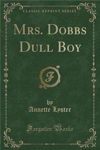 Mrs. Dobbs Dull Boy (Classic Reprint)
