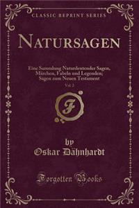 Natursagen, Vol. 2: Eine Sammlung Naturdeutender Sagen, Mï¿½rchen, Fabeln Und Legenden; Sagen Zum Neuen Testament (Classic Reprint)
