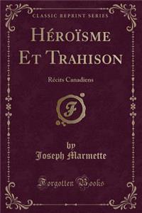 Heroisme Et Trahison: Recits Canadiens (Classic Reprint)