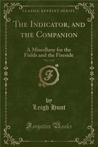 The Indicator, and the Companion, Vol. 1 of 2: A Miscellany for the Fields and the Fireside (Classic Reprint)