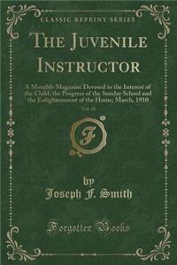 The Juvenile Instructor, Vol. 45: A Monthly Magazine Devoted to the Interest of the Child, the Progress of the Sunday School and the Enlightenment of the Home; March, 1910 (Classic Reprint)