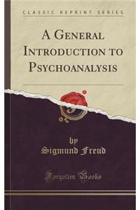 A General Introduction to Psychoanalysis (Classic Reprint)