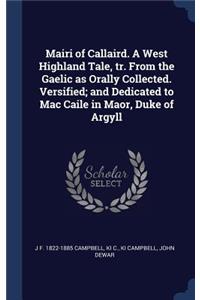 Mairi of Callaird. A West Highland Tale, tr. From the Gaelic as Orally Collected. Versified; and Dedicated to Mac Caile in Maor, Duke of Argyll