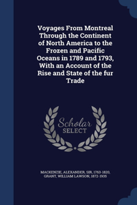 Voyages From Montreal Through the Continent of North America to the Frozen and Pacific Oceans in 1789 and 1793, With an Account of the Rise and State of the fur Trade