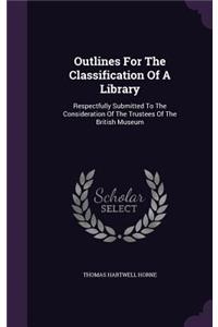 Outlines For The Classification Of A Library: Respectfully Submitted To The Consideration Of The Trustees Of The British Museum