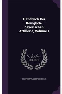 Handbuch Der Koniglich-Bayerischen Artillerie, Volume 1