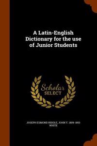 A Latin-English Dictionary for the Use of Junior Students