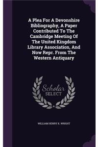Plea For A Devonshire Bibliography, A Paper Contributed To The Cambridge Meeting Of The United Kingdom Library Association, And Now Repr. From The Western Antiquary