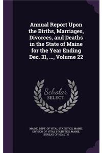 Annual Report Upon the Births, Marriages, Divorces, and Deaths in the State of Maine for the Year Ending Dec. 31, ..., Volume 22