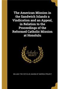 American Mission in the Sandwich Islands a Vindication and an Appeal, in Relation to the Proceedings of the Reformed Catholic Mission at Honolulu