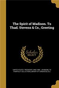 The Spirit of Madison. To Thad. Stevens & Co., Greeting