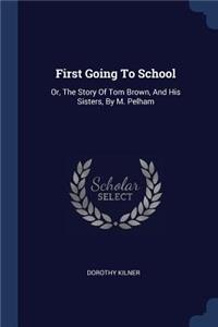 First Going To School: Or, The Story Of Tom Brown, And His Sisters, By M. Pelham