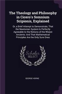 The Theology and Philosophy in Cicero's Somnium Scipionis, Explained