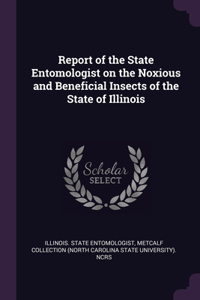 Report of the State Entomologist on the Noxious and Beneficial Insects of the State of Illinois