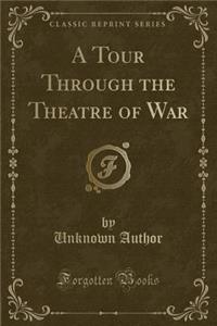 A Tour Through the Theatre of War (Classic Reprint)