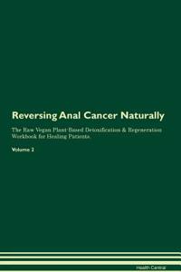 Reversing Anal Cancer Naturally the Raw Vegan Plant-Based Detoxification & Regeneration Workbook for Healing Patients. Volume 2