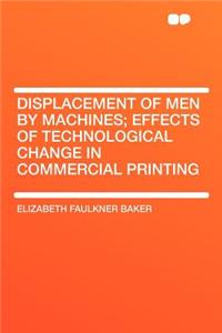 Displacement of Men by Machines; Effects of Technological Change in Commercial Printing