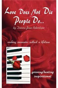 Love Does Not Die - People Do: Making Memories Outlast a Lifetime