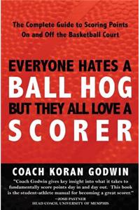 Everyone Hates A Ball Hog But They All Love A Scorer