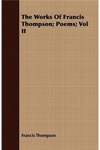 The Works Of Francis Thompson; Poems; Vol II