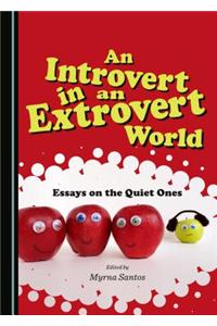 An Introvert in an Extrovert World: Essays on the Quiet Ones