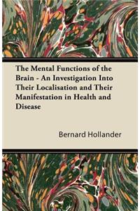 The Mental Functions of the Brain - An Investigation Into Their Localisation and Their Manifestation in Health and Disease