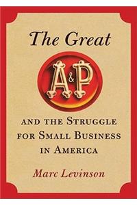 The Great A&p and the Struggle for Small Business in America