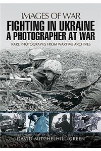 Fighting in Ukraine: A Photographer at War