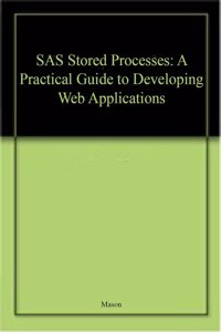 Sas Stored Processes A Practical Guide To Developing Web Applications