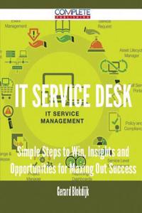 It Service Desk - Simple Steps to Win, Insights and Opportunities for Maxing Out Success