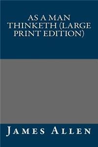 As a Man Thinketh (Large Print Edition)