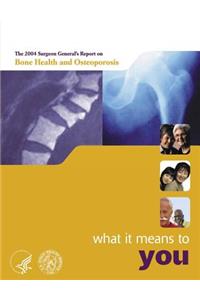 The 2004 Surgeon General's Report on Bone Health and Osteoporosis - What It Means to You