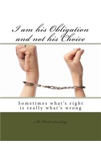I am his Obligation and not his Choice