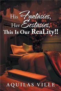 His Fantasies, Her Ecstasies, This Is Our Reality!!