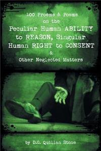 100 Proems & Poems on the Peculiar Human Ability to Reason, Singular Human Right to Consent & Other Neglected Matters