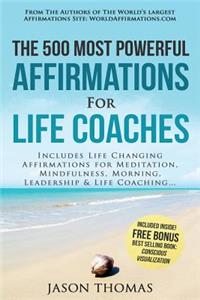 Affirmation the 500 Most Powerful Affirmations for Life Coaches: Includes Life Changing Affirmations for Meditation, Mindfulness, Morning, Leadership & Life Coaching