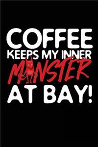 Coffee Keeps My Inner Monster At Bay!