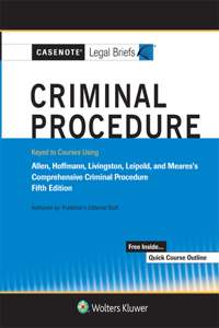 Casenote Legal Briefs for Criminal Procedure, Keyed to Allen, Stuntz, Hoffman, Livingston, and Leipold