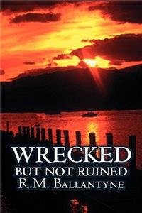 Wrecked but not Ruined by R.M. Ballantyne, Fiction, Action & Adventure