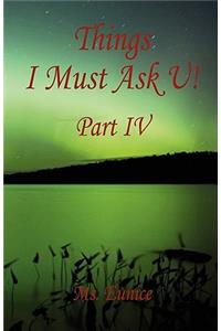 Things I Must Ask U! Part IV
