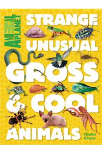 Strange, Unusual, Gross & Cool Animals (an Animal Planet Book)