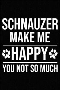 Schnauzer Make Me Happy You Not So Much