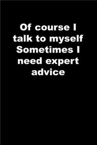 Of course I talk to myself Sometimes I need expert advice