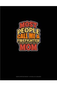 Most People Call Me A Firefighter The Most Important Call Me Mom