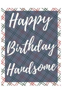 Happy Birthday Handsome Notebook Journal
